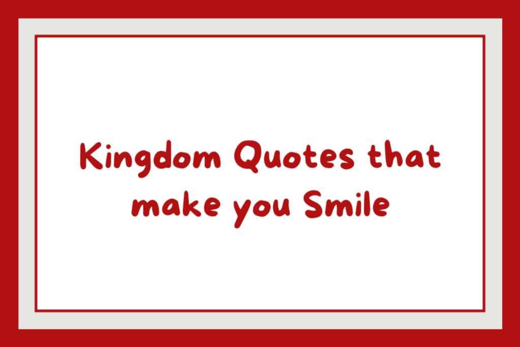 Red text that reads "kingdom quotes that make you smile".