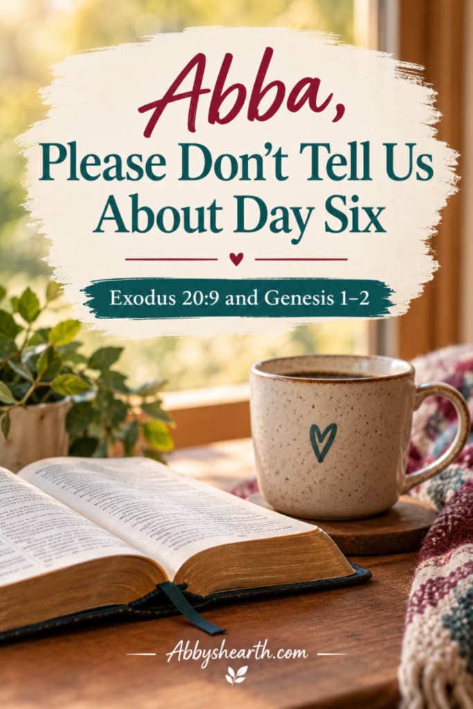 Bible and mug on a wooden table near a window with text "Abba, please don't tell us about day 6".